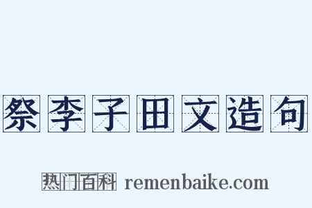 祭李子田文造句是什么意思的图片